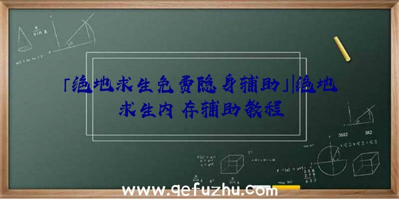 「绝地求生免费隐身辅助」|绝地求生内存辅助教程